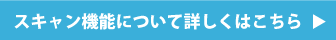 スキャン機能について詳しくはこちら